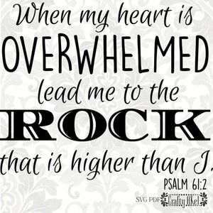 Psalm 61:2 SVG - When my heart is overwhelmed lead me to the rock that is higher than I (SVG, PDF, Digital File Vector Graphic)