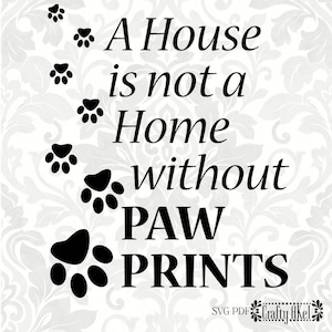 Paw Prints SVG - A house is not a home without paw prints (SVG, PDF, Digital File Vector Graphic)