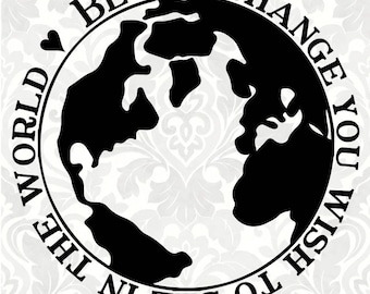 Be the change you wish to see in the world (SVG, PDF, Digital File Vector Graphic)