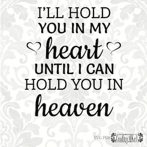 I&#39;ll hold you in my heart until I can hold you in heaven [Bereavement, Sympathy, Grief, Funeral] (SVG, PDF, PNG Digital File Vector Graphic)