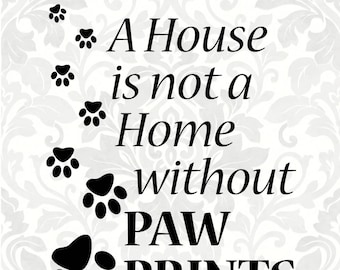 Paw Prints SVG - A house is not a home without paw prints (SVG, PDF, Digital File Vector Graphic)