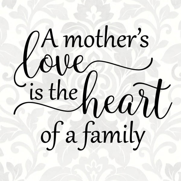 A mother's love is the heart of the family [mother quote, mother's day] (SVG, PDF, PNG Digital File Vector Graphic)