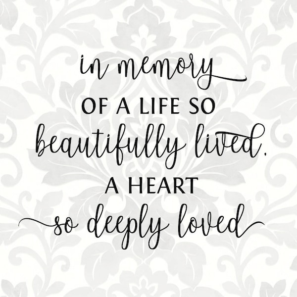 In memory of a life so beautifully lived, a heart so deeply loved; bereavement, memorial (SVG, PDF, PNG Digital File Vector Graphic)