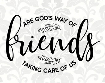Friends are God's way of taking care of us (Svg, Pdf, Png Digital File Vector Graphic)