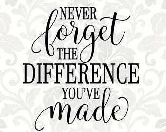 Never forget the difference you've made [Teacher svg, Appreciation svg, Retirement svg] (SVG, PDF, PNG Digital File Vector Graphic)