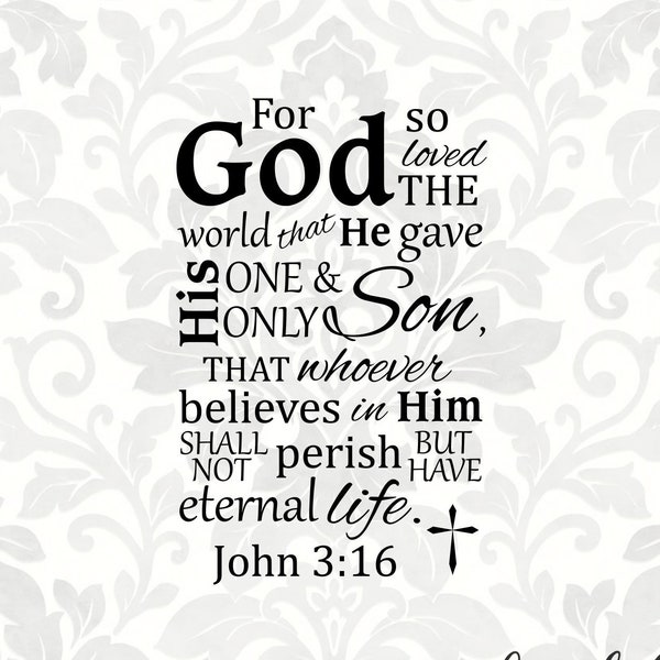 John 3:16 For God so loved the world that he gave his one and only Son, that whoever believes... (SVG, PDF, PNG Digital File Vector Graphic)