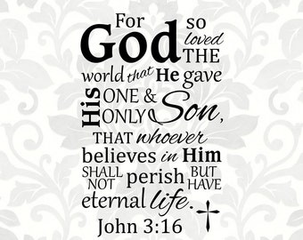 John 3:16 For God so loved the world that he gave his one and only Son, that whoever believes... (SVG, PDF, PNG Digital File Vector Graphic)