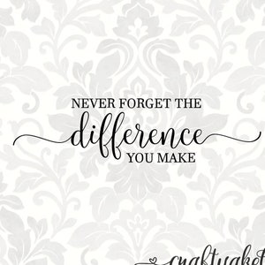 May include: A black and white graphic with the text "NEVER FORGET THE difference YOU MAKE". The background features a repeating floral pattern. The bottom right corner includes the text "craftyaket" and "SVG PDF PNG & More".