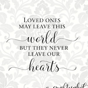 Loved ones may leave this world but they never leave our hearts; bereavement, sympathy, memorial (SVG, PDF, PNG Digital File Vector Graphic)