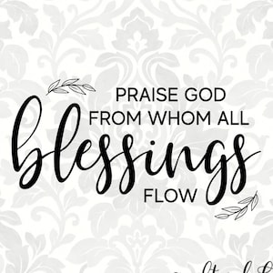 May include: Black and white calligraphy text on a white background with a damask pattern. The text reads "Praise God from whom all blessings flow". The text is surrounded by small sprigs of leaves. The text is from the website "craftyakel".