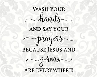 May include: Black and white printable sign with the text "Wash your hands and say your prayers because Jesus and germs are everywhere!" with the text "craftyahet SVG PDF PNG & More" at the bottom.