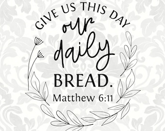 Matthew 6:11 Give us this day our daily bread (SVG, PDF, PNG  Digital File Vector Graphic)