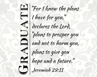 Graduate svg, Jeremiah 29:11 For I know the plans I have for you, declares the Lord (SVG, PDF, PNG Digital File Vector Graphic)