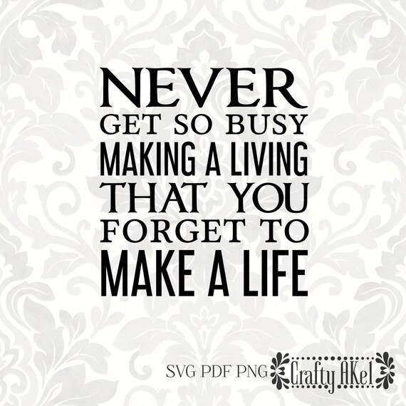 Never Get So Busy Making A Living Never Get So Busy Making A Living That You Forget To Make A | Etsy France