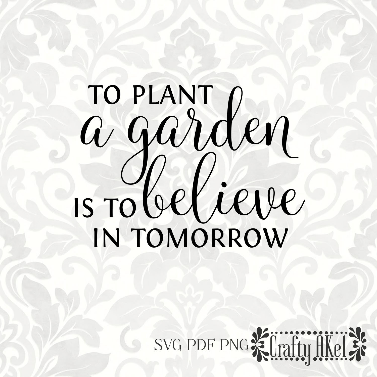 To Plant A Garden Is To Believe In Tomorrow Svg Pdf Png Etsy