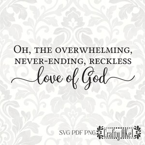 May include: Black and white text graphic with a decorative script font. The text reads "OH, THE OVERWHELMING, NEVER-ENDING, RECKLESS love of God".