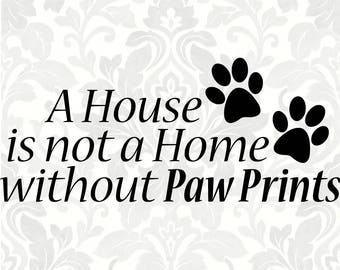 Paw Prints svg - A house is not a home without paw prints (SVG, PDF, Digital File Vector Graphic)
