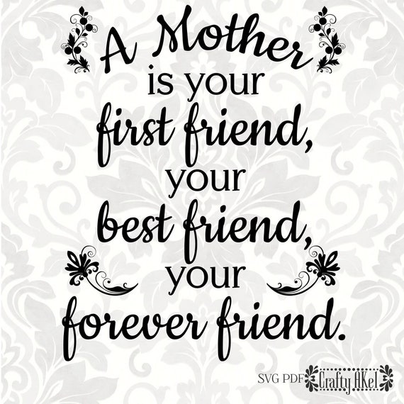 A Mother Is Your First Friend Your Best Friend Your Forever Etsy