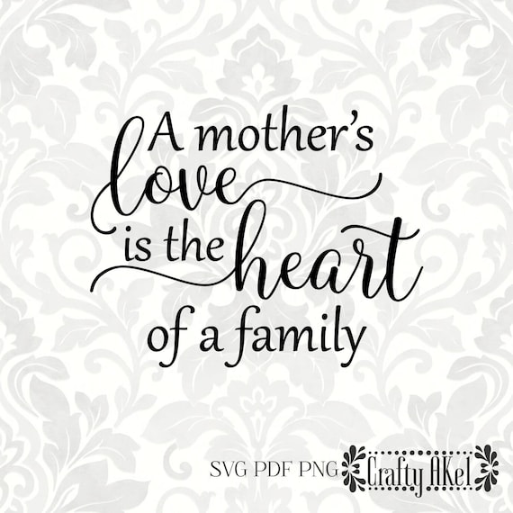 Download A Mother S Love Is The Heart Of The Family Mother Quote Etsy