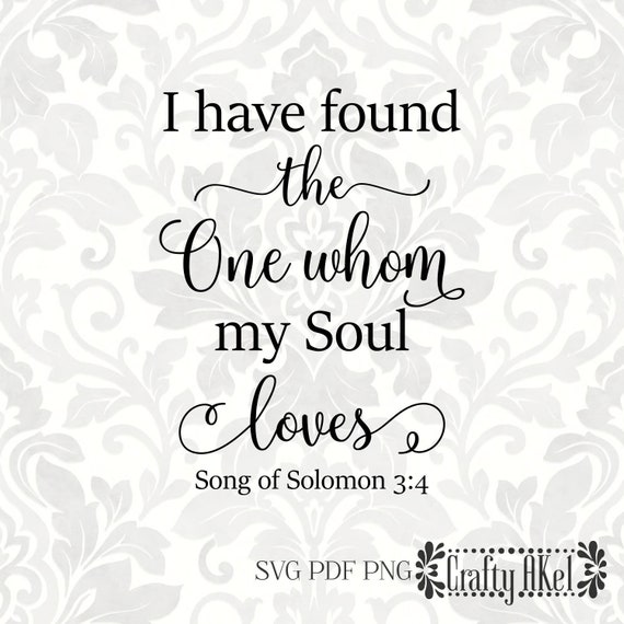 I Have Found The One Whom My Soul Loves Song Of Solomon 3 4 Etsy