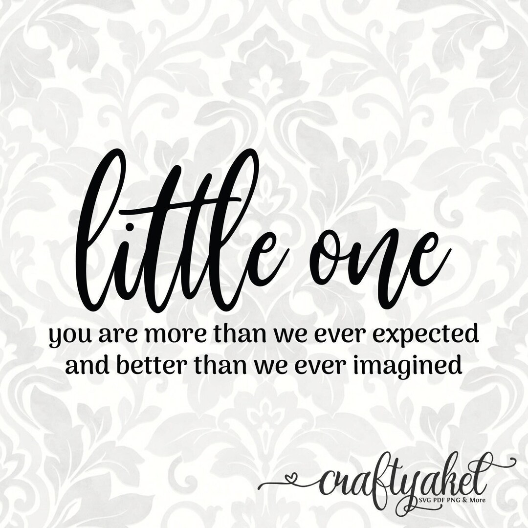 Little One You Are More Than We Ever Expected and Better Than We Ever