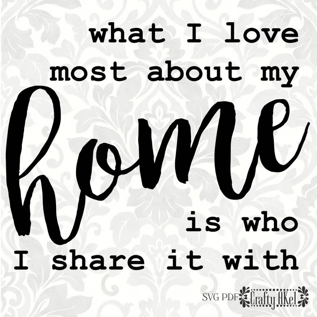 What I Love Most About My Home is Who I Share It With SVG Etsy