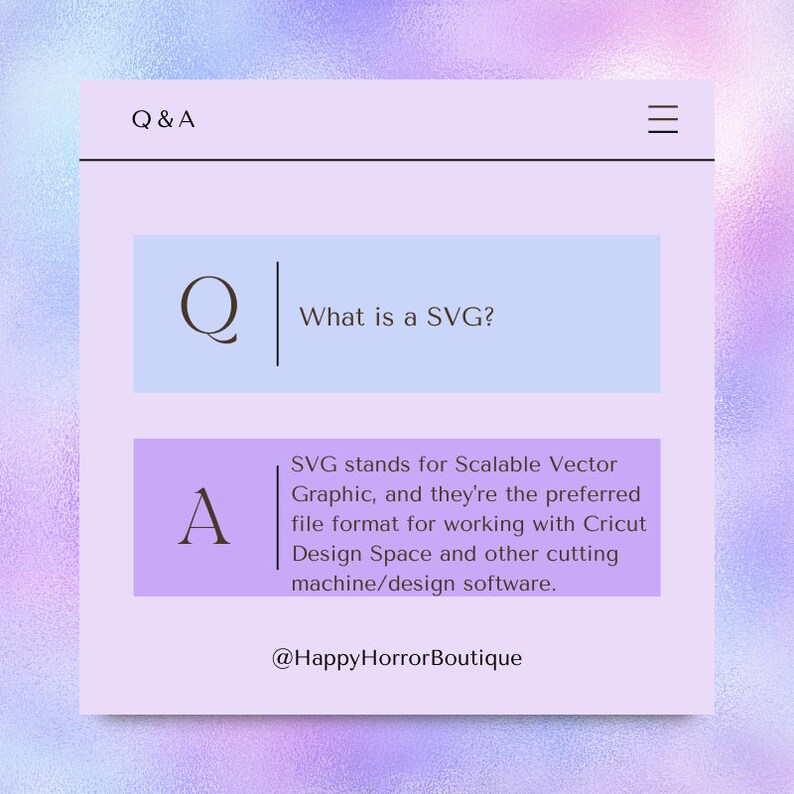 Q: What is a SVG?
A: SVG stands for scalable vector graphic, and they're the preferred file format for working with cricut design space and other cutting machine/ design software.