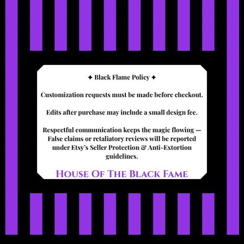 May include: A graphic with a black and purple striped background. A white rectangle in the center contains text about the Black Flame Policy, customization requests, and Etsy's Seller Protection guidelines. The text "HOUSE OF THE BLACK FAME" is at the bottom.