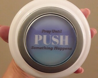 Life's PUSH Button. Life PUSH it!™ Button! Light Up. Empowers Encourages Supports, Pray Until Something Happens. Gift Idea, Thinking of You