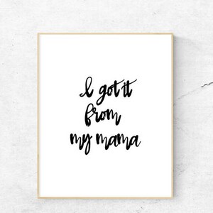 I got it from my mama | Printable | 8.5x11 | 8x10
