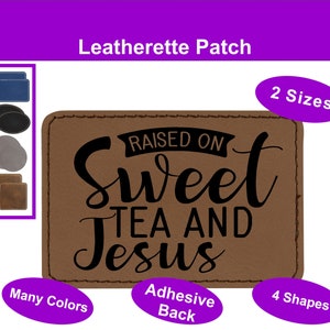 May include: A brown leatherette patch with the text "RAISED ON Sweet TEA AND Jesus" in black script. The patch has an adhesive back and is available in many colors and 4 shapes. The image also shows examples of the patch in different colors and shapes.
