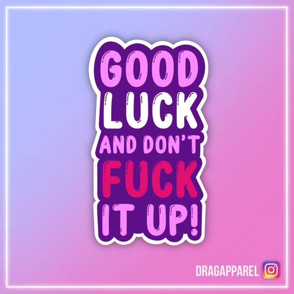 Good Luck And Don't Fuck It Up! Gloss Vinyl Sticker - RuPaul's Drag Race, Queer, LGBT, Catchphrase Sticker