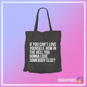 Als je niet van jezelf kunt houden hoe je in godsnaam van iemand anders gaat houden - RuPaul's Drag Race, Drag Race UK, Queer, slogan LGBT-draagtas