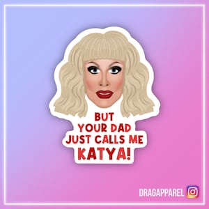 Katya Zamolodchikova ‘But Your Dad Just Calls Me Katya!’ Gloss Vinyl Sticker - RuPaul&#39;s Drag Race, Queer, LGBT, Catchphrase Sticker