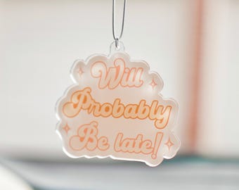 Will Probably Be Late Car Charm: Acrylic Rearview Mirror Accessory