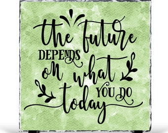 The Future Depends On What You Do Today Motivational Quote On Slate Stone Dye Sublimation Inspirational Home Office Decor Art Live In Moment