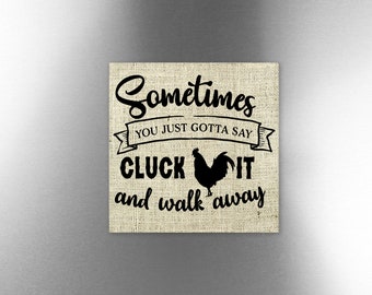 Just Gotta Say Cluck It Magnet Funny Fridge Refrigerator Kitchen Humorous Sarcastic Novelty Dorm Locker Office Gift Sometimes And Walk Away