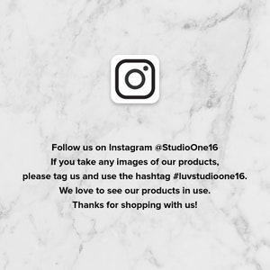 May include: White marble background with a black and white Instagram logo. Text reads: Follow us on Instagram @StudioOne16. Tag us and use #luvstudioone16. Thanks for shopping!