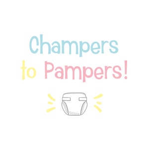 May include: A light blue, pink and yellow graphic with the text "Champers to Pampers!" and a cartoon drawing of a nappy.