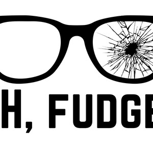 May include: Black and white illustration of a pair of eyeglasses with one lens cracked. The text "OH, FUDGE!" is below the eyeglasses.