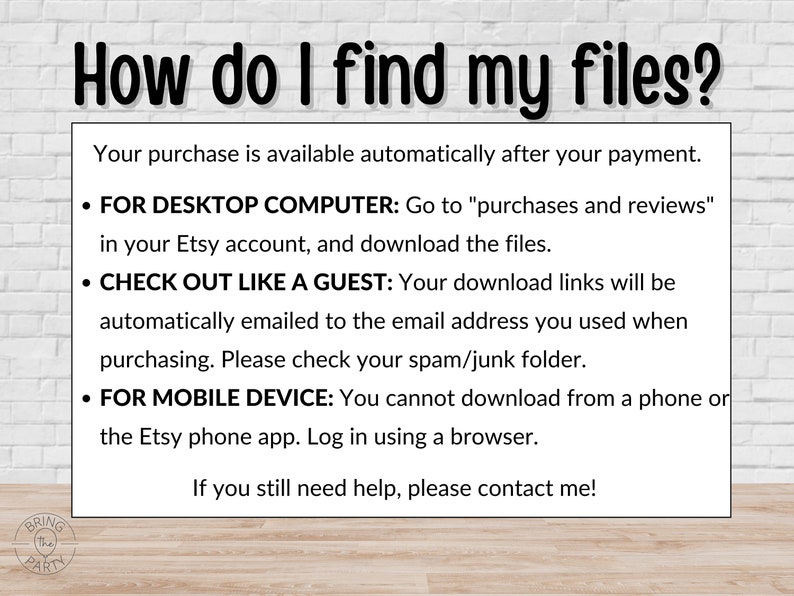 May include: A white text box with black text explaining how to find digital files after purchasing from Etsy. The text includes instructions for desktop computers, checking out as a guest, and mobile devices. The text also includes the phrase "Bring the Party".