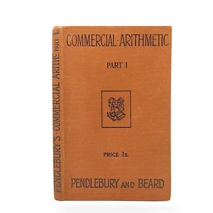 May include: A vintage book titled "Commercial Arithmetic Part 1" by Pendlebury and Beard. The cover is a muted orange with black text. The book features a small emblem and the price.