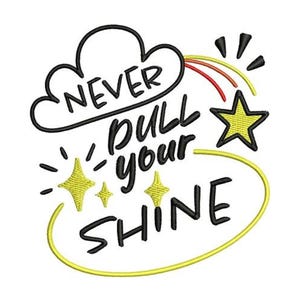 May include: An embroidered design with the words "NEVER dull your SHINE" in black script. The design includes a cloud, stars, and a rainbow, all outlined in black and yellow.