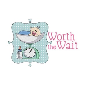 May include: An embroidered design featuring a baby lying on a scale, with a baby bottle and the text "Worth the Wait." The design is framed by a light blue dotted border with heart accents. The baby is wearing a bow and a pacifier.