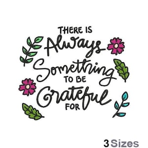 May include: Black and white typography with the text "There is Always Something to Be Grateful For" surrounded by green and blue leaves and pink flowers.