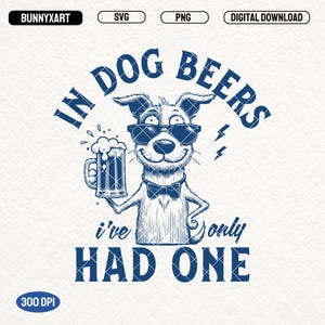 In Dog Beers I&#39;ve Only Had One, SVG PNG, Funny Dog Beers Shirt Design, Funny Drinking PNG, Pet Beer, Pet Saying Funny Quotes, Dog Lover