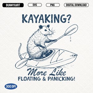 May include: A black and white illustration of an opossum paddling a kayak with the text "KAYAKING? More Like FLOATING & PANICKING!"