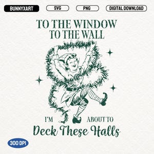I’m About to Deck These Halls SVG PNG, To The Window To The Wall,  Funny Christmas Svg, Vintage Retro Christmas, Trendy Christmas Elf Svg