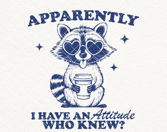 Apparently I Have an Attitude SVG PNG, Funny Raccoon Png, Sarcastic Snarky Raccoon, Animal Saying Quote, Sarcasm Shirt Design, Sublimation