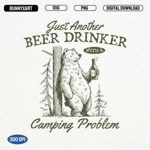May include: A black and white illustration of a bear holding a bottle of beer with the text "Just Another Beer Drinker With A Camping Problem".